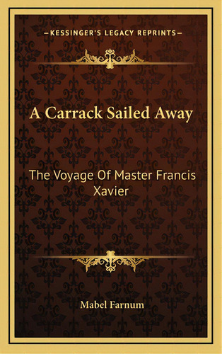 A Carrack Sailed Away: The Voyage Of Master Francis Xavier, De Farnum, Mabel. Editorial Kessinger Pub Llc, Tapa Dura En Inglés