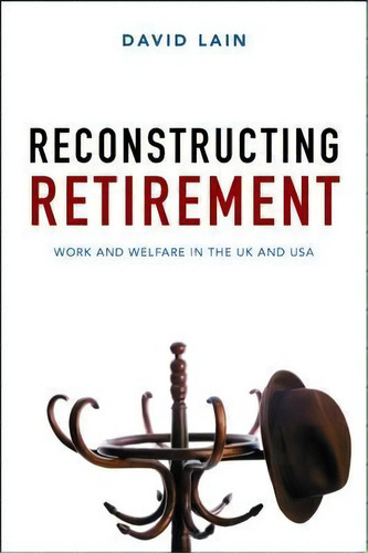 Reconstructing Retirement : Work And Welfare In The Uk And Usa, De David Lain. Editorial Policy Press, Tapa Blanda En Inglés