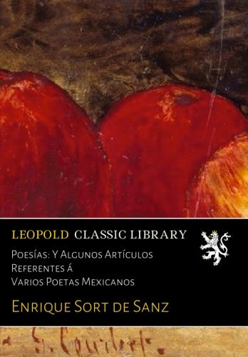 Poesias: Y Algunos Articulos Referentes A Varios Poetas Mexi