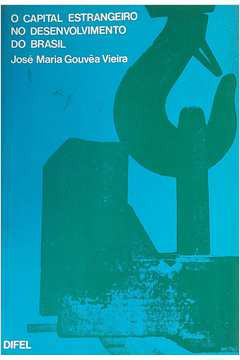 Livro O Capital Estrangeiro No Desenvolvimento Do Brasil - José Maria Gouvêa Vieira [1975]