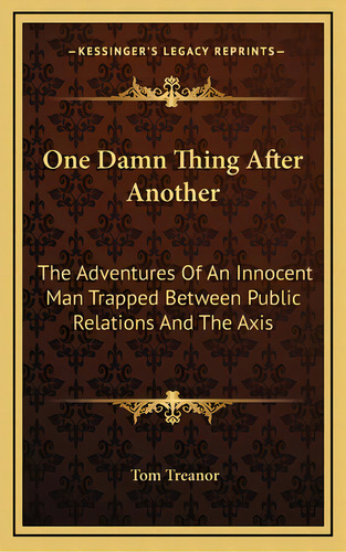 One Damn Thing After Another: The Adventures Of An Innocent Man Trapped Between Public Relations ..., De Treanor, Tom. Editorial Kessinger Pub Llc, Tapa Dura En Inglés