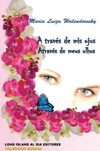A Traves De Mis Ojos - Atraves De Meus Olhos, De Maria Luiza Walendowsky. Editorial Long Island Al Dia Inc, Tapa Blanda En Español