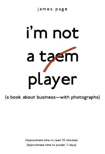 I'm Not A Taem Player: (a Book About Business-with Photographs): A Book About Businesswith Photographs, De Page, James., Vol. 1. Editorial Archway Pub, Tapa Blanda En Inglés