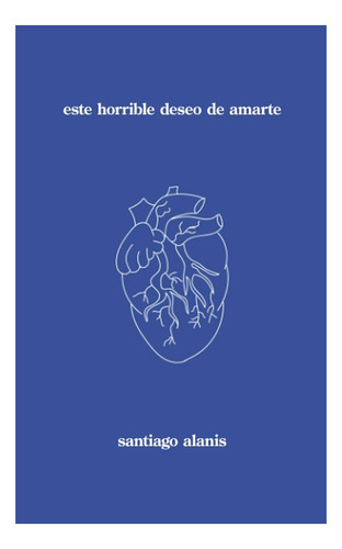 Libro Este Horrible Deseo De Amarte Santiago Alanis Poesía 