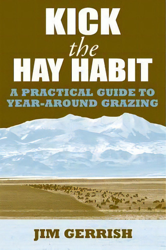 Kick The Hay Habit : A Practical Guide To Year-around Grazing, De Jim Gerrish. Editorial Green Park Press, Tapa Blanda En Inglés