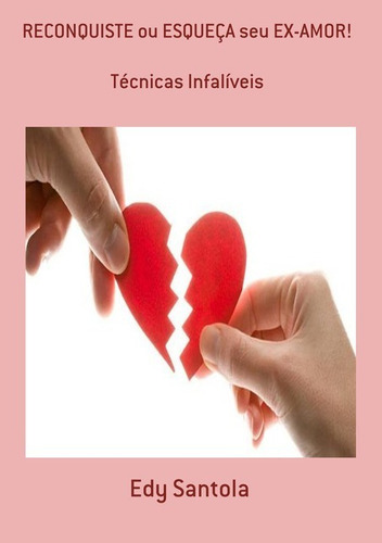 Reconquiste Ou Esqueça Seu Ex-amor!: Técnicas Infalíveis, De Edy Santola. Série Não Aplicável, Vol. 1. Editora Clube De Autores, Capa Mole, Edição 1 Em Português, 2013