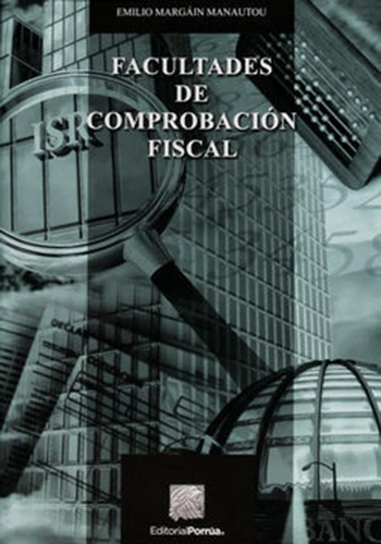 Facultades de comprobación fiscal: No, de Margaín Manautou, Emilio., vol. 1. Editorial Porrua, tapa pasta blanda, edición 5 en español, 2019