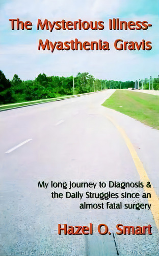 The Mysterious Illness-myasthenia Gravis, De O. Hazel Smart. Editorial Authorhouse, Tapa Blanda En Inglés, 2006