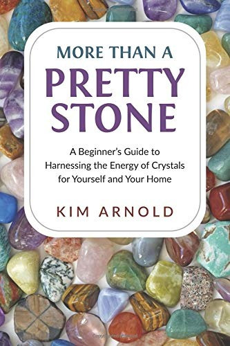 More Than A Pretty Stone A Beginners Guide To Harnessing The
