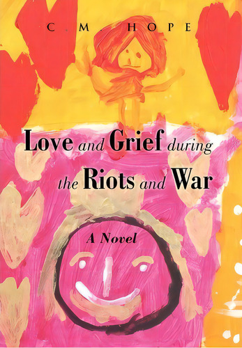 Love And Grief During The Riots And War, De C M Hope. Editorial Xlibris Corporation, Tapa Dura En Inglés