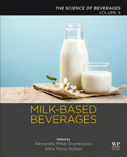 Milk-based Beverages: Volume 9: The Science Of Beverages, De Grumezescu, Alexandru Mihai. Editorial Woodhead Pub, Tapa Blanda En Inglés