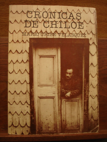 Chiloe Crónicas De Chiloé Mario Uribe Velasquez A