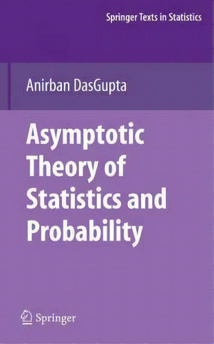 Asymptotic Theory Of Statistics And Probability, De Anirban Dasgupta. Springer Texts In Statistics, Vol. 1. Editorial Springer-verlag New York Inc., Tapa Dura En Inglés