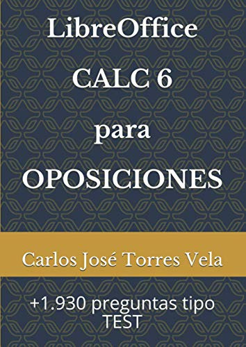 Libreoffice Calc 6 Para Oposiciones: +1.930 Preguntas Tipo T