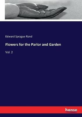 Libro Flowers For The Parlor And Garden : Vol. 2 - Edward...