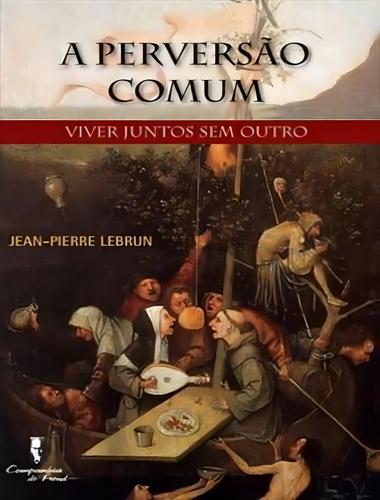 A Perversao Comum - Viver Juntos Sem Outro, De Lebrun, Jean-pierre. Editorial Cia De Freud, Tapa Mole, Edición 1 En Português, 2008
