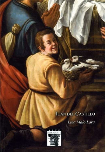 Juan Del Castillo, Un Pintor En La Sevilla Del Siglo Xvii., De Malo Lara, Lina. Editorial Diputación De Sevilla. Servicio De Archivo Y Publi En Español