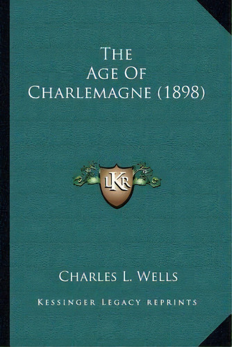 The Age Of Charlemagne (1898), De Charles L Wells. Editorial Kessinger Publishing, Tapa Blanda En Inglés