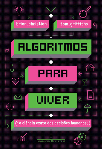 Algoritmos para viver - A ciência exata das decisões humanas, de Brian Christian & Tom Griffiths. Editora Schwarcz SA, capa mole em português, 2017