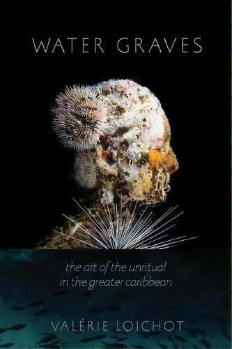 Water Graves : The Art Of The Unritual In The Greater Caribbean, De Valerie Loichot. Editorial University Of Virginia Press, Tapa Blanda En Inglés
