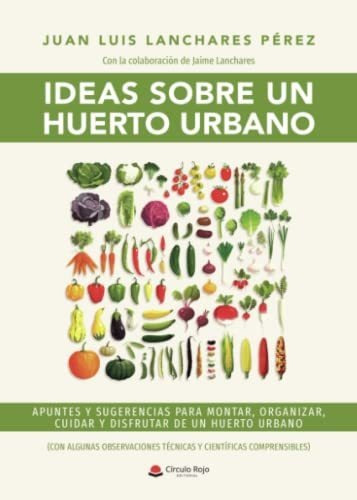 Ideas Sobre Un Huerto Urbano: Apuntes Y Sugerencias Para Mon