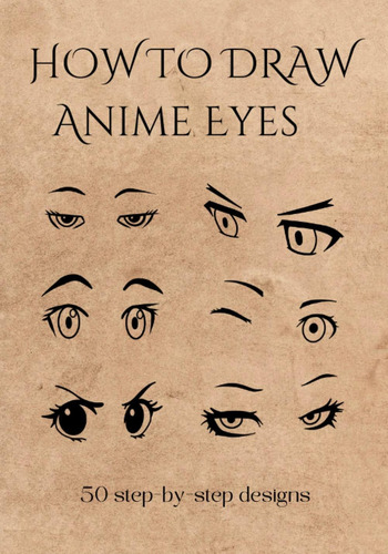 How To Draw Anime Eyes: A Simple And Easy Step-by-step Drawing Guide Book | Creative Gift For Anime Fans And Artists | 50 Designs, De Life, Inspired. Editorial Oem, Capa Mole Em Inglês