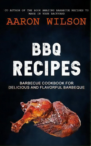 Bbq Recipes : Barbecue Cookbook For Delicious And Flavorful Barbeque, De Aaron Wilson. Editorial Createspace Independent Publishing Platform, Tapa Blanda En Inglés