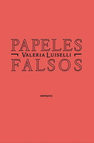 Papeles Falsos, De Valeria Luiselli. Editorial Sexto Piso En Español