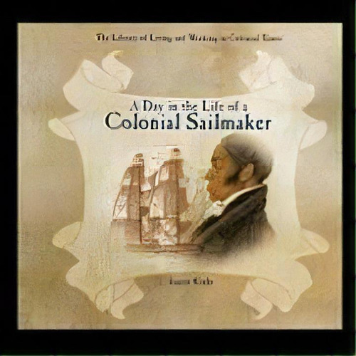 A Day In The Life Of A Colonial Sailmaker, De Laurie Krebs. Editorial Powerkids Press, Tapa Blanda En Inglés