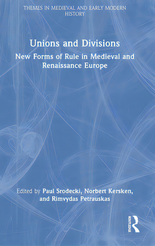 Unions And Divisions: New Forms Of Rule In Medieval And Renaissance Europe, De Srodecki, Paul. Themes In Medieval And Early Modern History, Vol. 1. Editorial Routledge, Tapa Dura En Inglés
