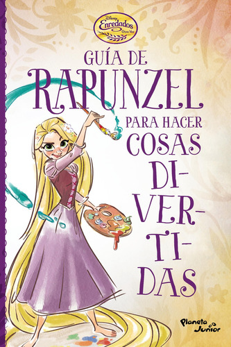 Enredados. Guia De Rapunzel Para Hacer Cosas Divertidas, De Disney Publishing Worldwide. Editorial Planeta, Tapa Blanda En Español, 2017