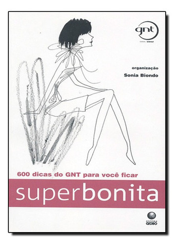 600 Dicas Do Gnt Para Voce Ficar Superbonita: 600 Dicas Do Gnt Para Voce Ficar Superbonita, De Sonia Biondo. Série N/a, Vol. N/a. Editora Globo, Capa Mole, Edição N/a Em Português, 2021