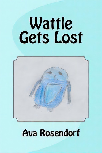Wattle Gets Lost, De Ava Rosendorf., Vol. 1. Editorial Createspace Independent Publishing Platform, Tapa Blanda En Inglés