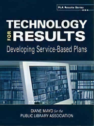 Technology For Results : Developing Service-based Plans (pla Results Series), De Diane Mayo. Editorial American Library Association, Tapa Blanda En Inglés