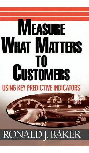 Measure What Matters To Customers, De Ronald J. Baker. Editorial John Wiley Sons Inc, Tapa Dura En Inglés