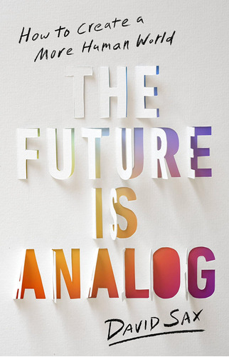 Libro: The Future Is Analog: How To Create A More Human Worl