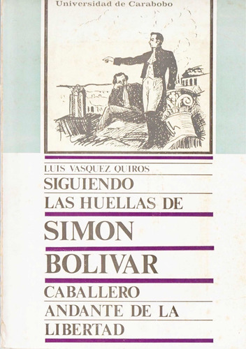 Siguiendo Las Huellas De Simon Bolivar Luis Vasquez Quiros