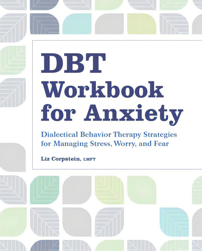 Dbt Workbook For Anxiety: Dialectical Behavior Therapy Strategies For Managing Stress, Worry, And..., De Corpstein, Liz. Editorial Rockridge Pr, Tapa Blanda En Inglés