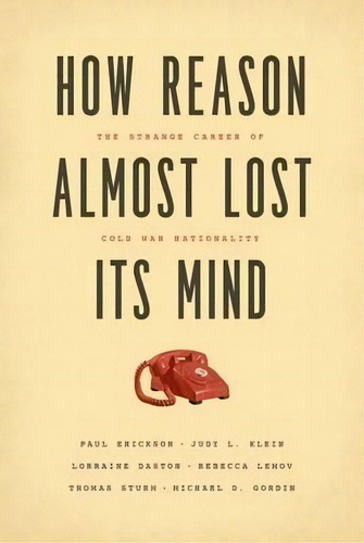 How Reason Almost Lost Its Mind : The Strange Career Of Cold War Rationality, De Paul Erickson. Editorial The University Of Chicago Press, Tapa Blanda En Inglés
