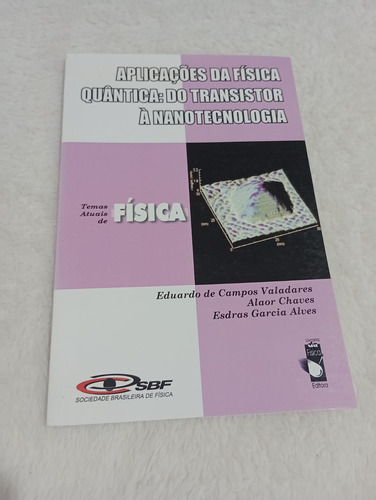 Aplicações Da Física Quântica: Do Transistor À Nanotecnologia - Eduardo De Campos Valadares - Alaor Chaves E Esdras Garcia Alves - Livraria Da Física Editora (Usado)