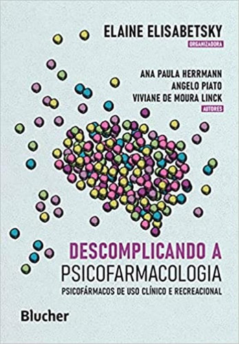 Descomplicando A Psicofarmacologia: Psicofármacos De Uso Clínico E Recreacional, De Herrmann, Ana Paula / Piato, Angelo / Linck, Viviane De Moura. Editora Edgard Blucher, Capa Mole Em Português