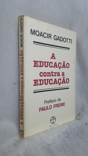 Livro A Educação Contra A Educação - Moacir Gadotti - Editora Paz E Terra (Usado)