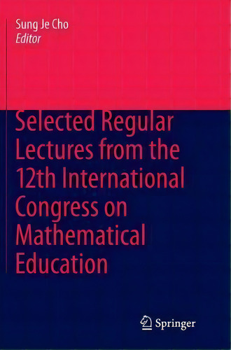 Selected Regular Lectures From The 12th International Congress On Mathematical Education, De Sung Je Cho., Vol. 1. Editorial Springer International Publishing Ag, Tapa Blanda En Inglés