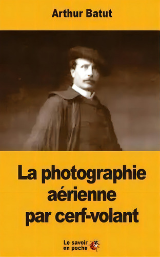 La Photographie Aerienne Par Cerf-volant, De Arthur Batut. Editorial Createspace Independent Publishing Platform, Tapa Blanda En Francés