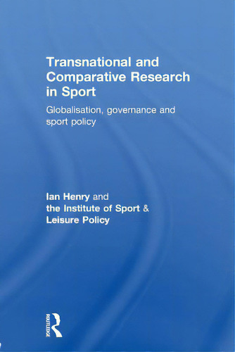 Transnational And Comparative Research In Sport: Globalisation, Governance And Sport Policy, De Henry, Ian. Editorial Routledge, Tapa Blanda En Inglés