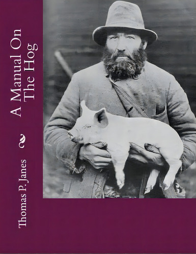 A Manual On The Hog, De Thomas P Janes. Editorial Createspace Independent Publishing Platform, Tapa Blanda En Inglés