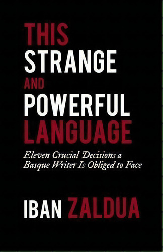 This Strange And Powerful Language : Eleven Crucial Decisions A Basque Writer Is Obliged To Face, De Iban Zaldua. Editorial Center For Basque Studies Uv Of Nevada, Reno, Tapa Blanda En Inglés
