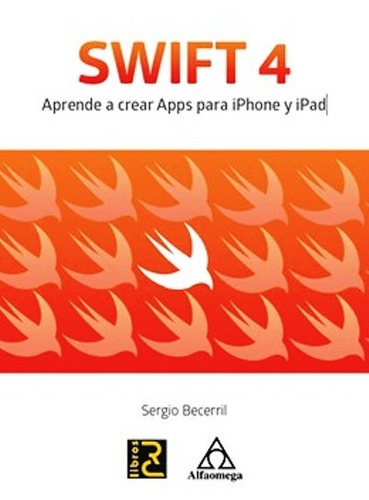 Swift 4 Aprende A Crear Apps  / Becerril / Alfaomega