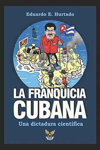 Libro : La Franquicia Cubana, Una Dictadura Cientifica...