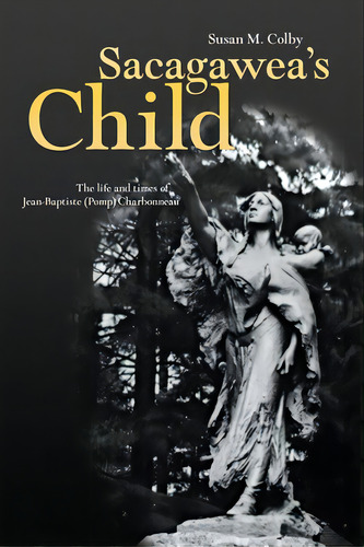 Sacagawea's Child: The Life And Times Of Jean-baptiste (pomp) Charbonneau, De Colby, Susan A.. Editorial Univ Of Oklahoma Pr, Tapa Blanda En Inglés